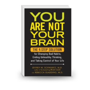 You Are Not Your Brain: The 4-Step Solution for Changing Bad Habits, Ending Unhealthy Thinking, and Taki ng Control of Your Life