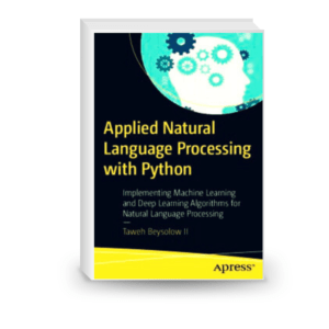 Applied Natural Language Processing with Python: Implementing Machine Learning and Deep Learning Algorithms for Natural Language Processing