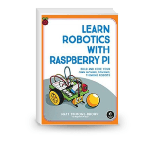 Learn Robotics with Raspberry Pi: Build and Code Your Own Moving, Sensing, Thinking Robots