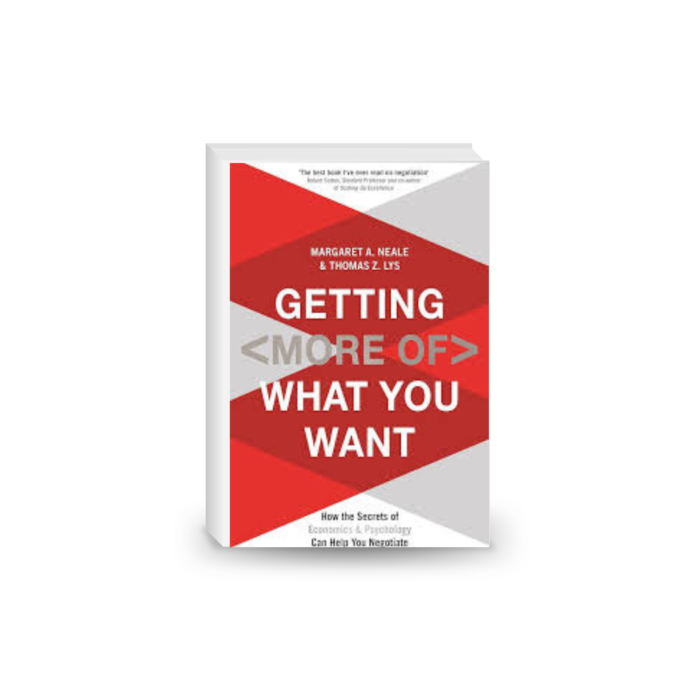 Getting (More of) What You Want: How the Secrets of Economics and Psychology Can Help You Negotiate