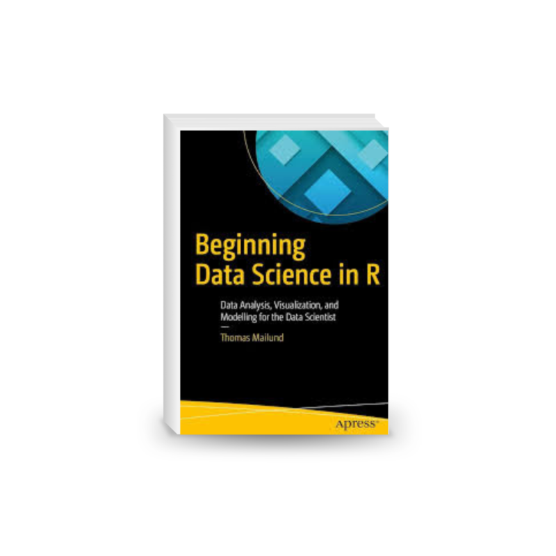Beginning Data Science in R: Data Analysis, Visualization, and Modelling for the Data Scientist
