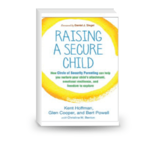 Raising a Secure Child: How Circle of Security Parenting Can Help You Nurture Your Child’s Attachment,