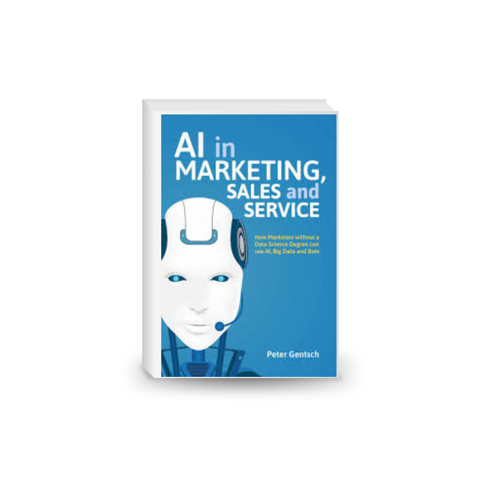 AI in Marketing, Sales and Service: How Marketers without a Data Science Degree can use AI