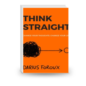 THINK STRAIGHT: Change Your Thoughts, Change Your Life