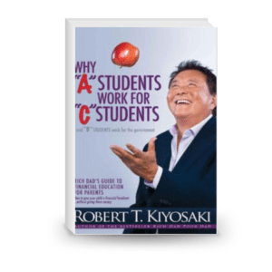 Why A Students Work for C Students and Why B Students Work for the Government Rich Dad's Guide to