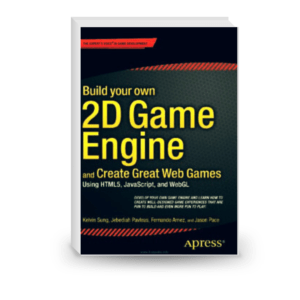 Build your own 2D Game Engine and Create Great Web Games: Using HTML5, JavaScript, and WebGL