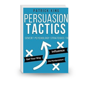 Persuasion Tactics: Covert Psychology Strategies to Influence, Persuade, & Get Your Way (Without