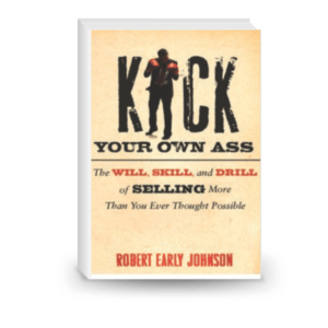 Kick Your Own Ass: The Will, Skill, and Drill of Selling More Than You Ever Thought Possible