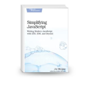 Simplifying JavaScript: Writing Modern JavaScript with ES5, ES6, and Beyond