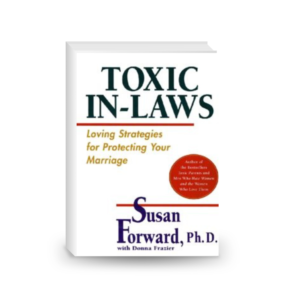 Toxic In-Laws. Loving Strategies for Protecting Your Marriage