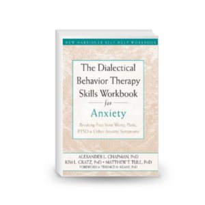 The Dialectical Behavior Therapy Skills Workbook for Anxiety: Breaking Free from Worry, Panic,