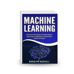 Machine Learning: Step-by-Step Guide To Implement Machine Learning Algorithms with Python