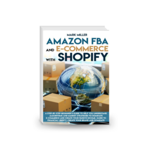 Amazon FBA and E-commerce With Shopify: A Step-by-Step Beginner’s Guide To Help