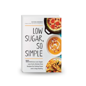 Low Sugar, So Simple 100 Delicious Low-Sugar, Low-Carb, Gluten-Free Recipes for Eating Clean and Living