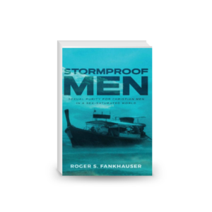 Stormproof Men: Sexual Purity for Christian Men in a Sex-Saturated World