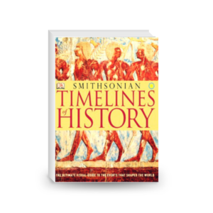 Timelines of History: The Ultimate Visual Guide To The Events That Shaped The World