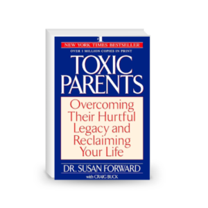 Toxic Parents: Overcoming Their Hurtful Legacy and Reclaiming Your Life