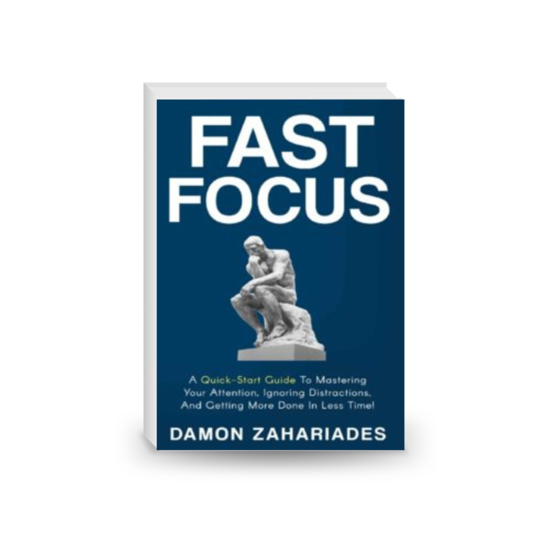 Fast Focus: A Quick-Start Guide To Mastering Your Attention, Ignoring Distractions, And Getting More Done