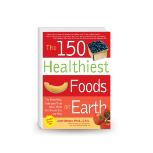 The 150 Healthiest Foods on Earth: The Surprising, Unbiased Truth About What You Should Eat and Why