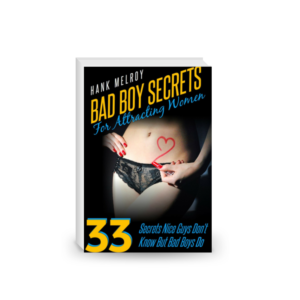 Bad Boy Secrets For Attracting Woman: 33 Secrets Nice Guys Don't Know But Bad Boys Do