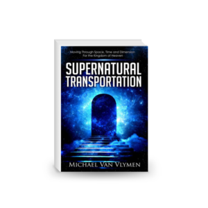 Supernatural Transportation: Moving Through Space, Time and Dimension for the Kingdom of Heaven