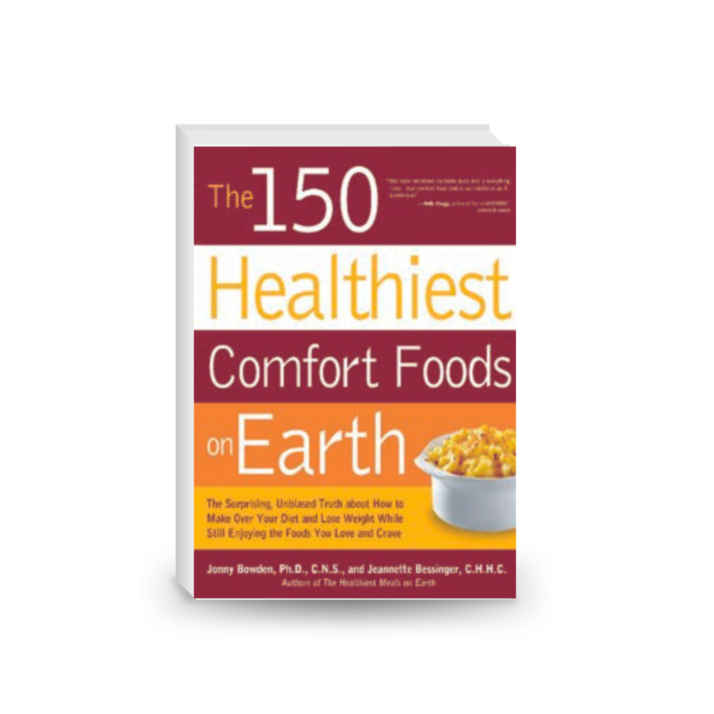 The 150 Healthiest Comfort Foods on Earth: The Surprising, Unbiased Truth About How to Make Over Your