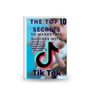 The Top 10 Secrets to Marketing Success With TikTok: With the Top 10 Secrets and 22 Free Tools,