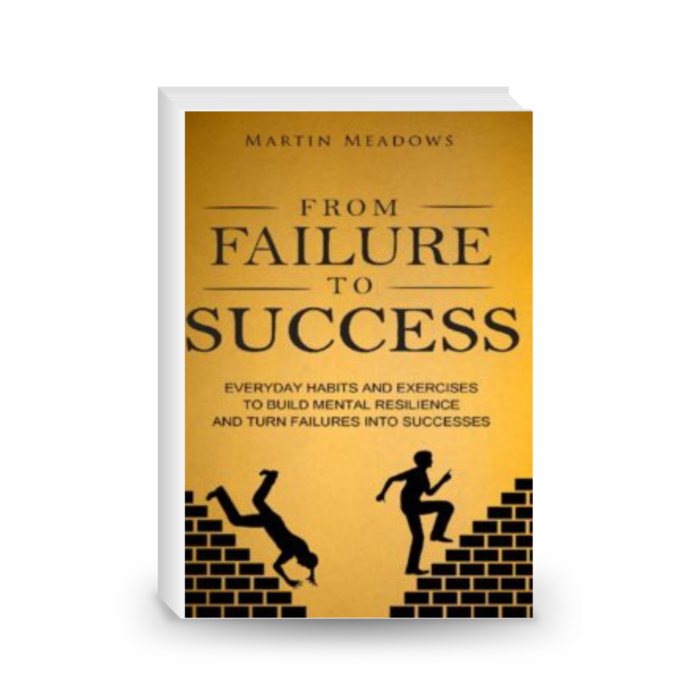 From Failure to Success: Everyday Habits and Exercises to Build Mental Resilience and Turn Failures Into