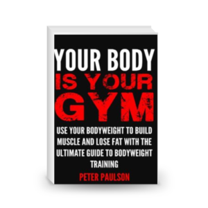 Your Body is Your Gym: Use Your Bodyweight to Build Muscle and Lose Fat With the Ultimate Guide to Bodyweight Training (Be A Better Man, Band 8)