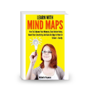 Learn With Mind Maps: How To Enhance Your Memory, Take Better Notes, Boost Your Creativity, And Gain An Edge In Work Or School ? Easily.