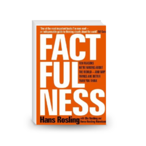 Factfulness: Ten Reasons We’re Wrong About the World—and Why Things Are Better Than You Think