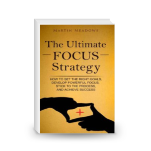 The Ultimate Focus Strategy: How to Set the Right Goals, Develop Powerful Focus, Stick to the