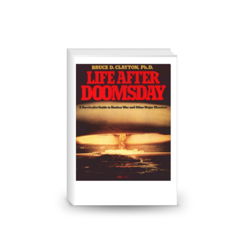 Life After Doomsday: A Survivalist Guide To Nuclear War And Other Major Disasters