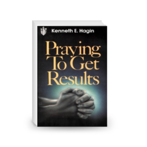 Praying To Get Results By Kenneth E. Hagin