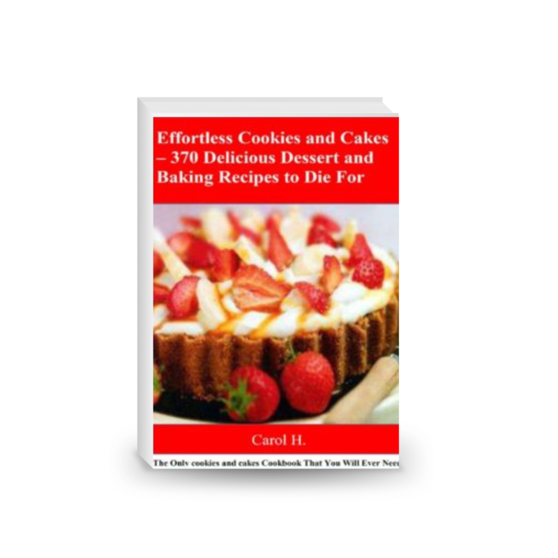 Effortless Cookies and Cake's 370 Delicious Dessert and Baking Recipes to Die For: The Only cookies