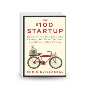 The $100 Startup: Reinvent the Way You Make a Living, Do What You Love, and Create a New Future