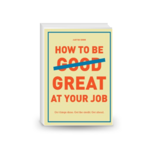 How to Be Great at Your Job: Get things done. Get the credit. Get ahead.