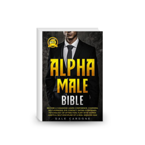 Alpha Male Bible: Become a Casanova! Learn Art of Seduction, Charisma, Self-Hypnosis, Meditation, Psychology