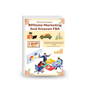 Affiliate Marketing And Amazon FBA (2 Books In 1): Learn Affiliate Marketing And Amazon FBA Business