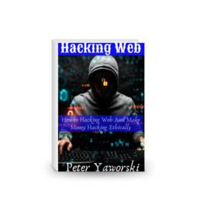 Hacking Web : How to Hacking Web And Make Money Hacking Ethically