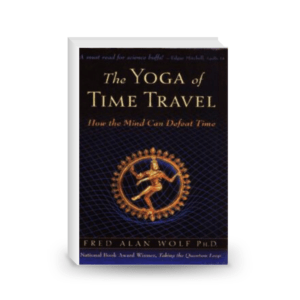 Fred Alan Wolf's 'The Yoga of Time Travel (How the Mind Can Defeat Time)