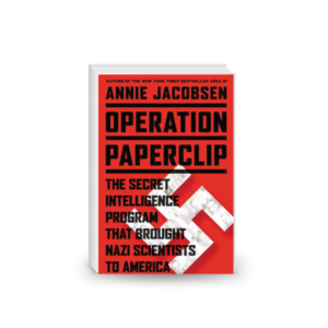 Operation Paperclip The Secret Intelligence Program that Brought Nazi Scientists to America