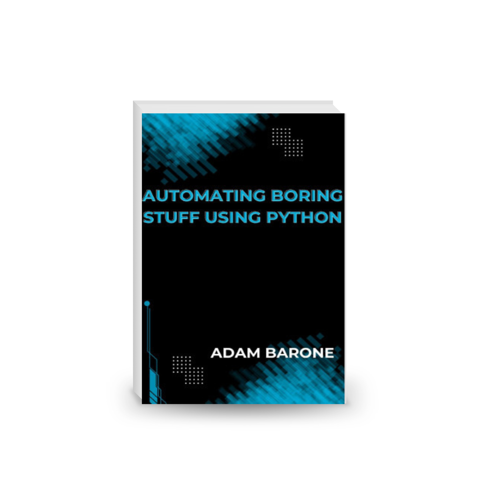 Automating boring Stuff Using Python: The Complete Guide With Code Examples and Exercises to Become a Professional