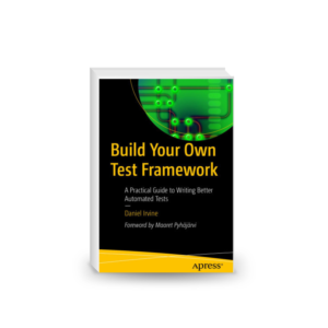 Build Your Own Test Framework: A Practical Guide to Writing Better Automated