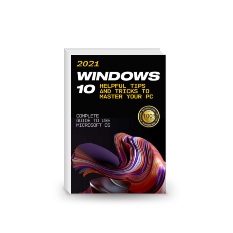 Windows 10: 2021 Complete Guide to Use Microsoft OS. 10 Helpful Tips and Tricks to Master your PC