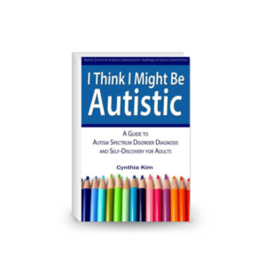 I Think I Might Be Autistic: A Guide to Autism Spectrum Disorder Diagnosis and Self-Discovery for Adults