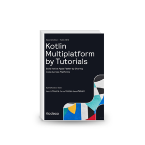 Kotlin Multiplatform by Tutorials : Build Native Apps Faster by Sharing Code Across Platforms