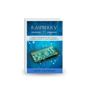 Raspberry Pi : Learn Fundamentals and Unlock Powerful Hacks of Using Raspberry Pi