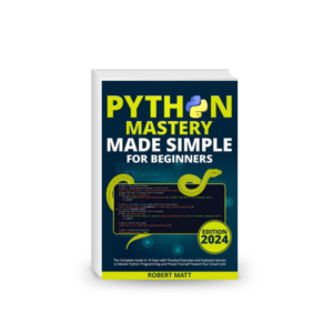 Python Mastery Made Simple for Beginners: The Complete Guide in 10 Days with Practical Exercises