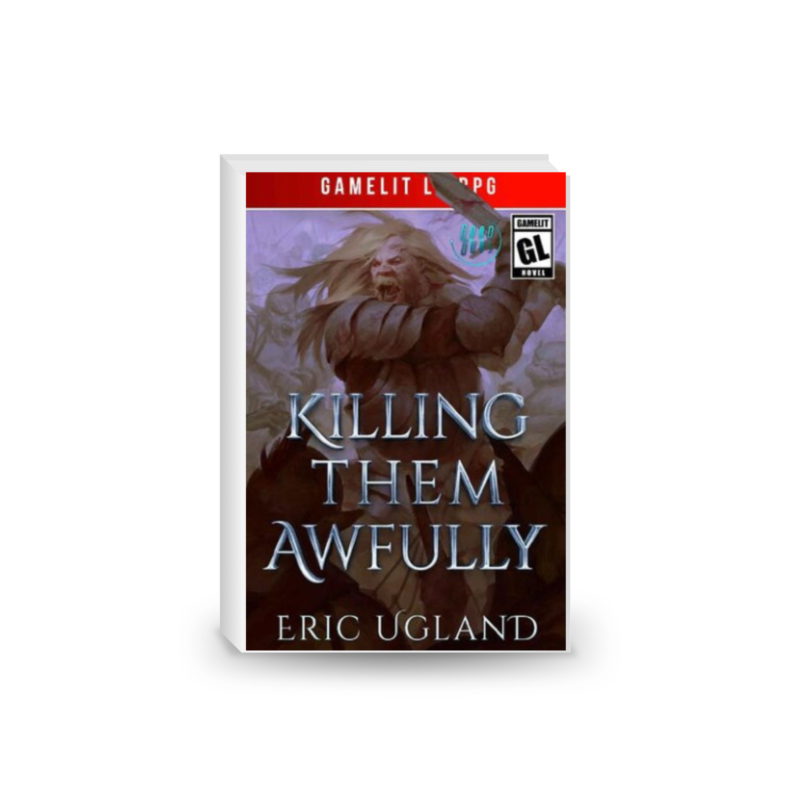 Killing Them Awfully: A LitRPG/GameLit Adventure (The Good Guys Book 11)